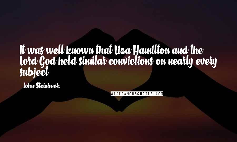 John Steinbeck Quotes: It was well known that Liza Hamilton and the Lord God held similar convictions on nearly every subject.