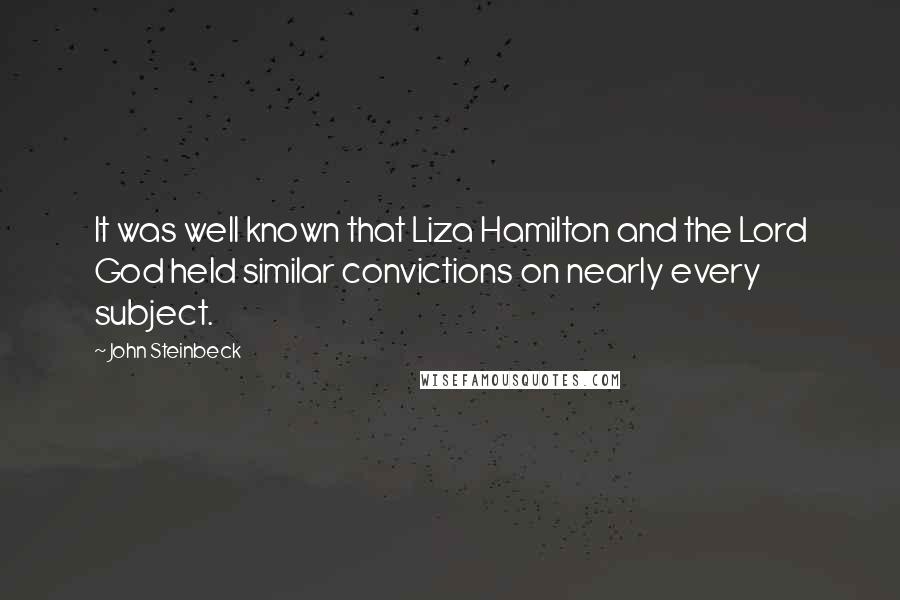 John Steinbeck Quotes: It was well known that Liza Hamilton and the Lord God held similar convictions on nearly every subject.