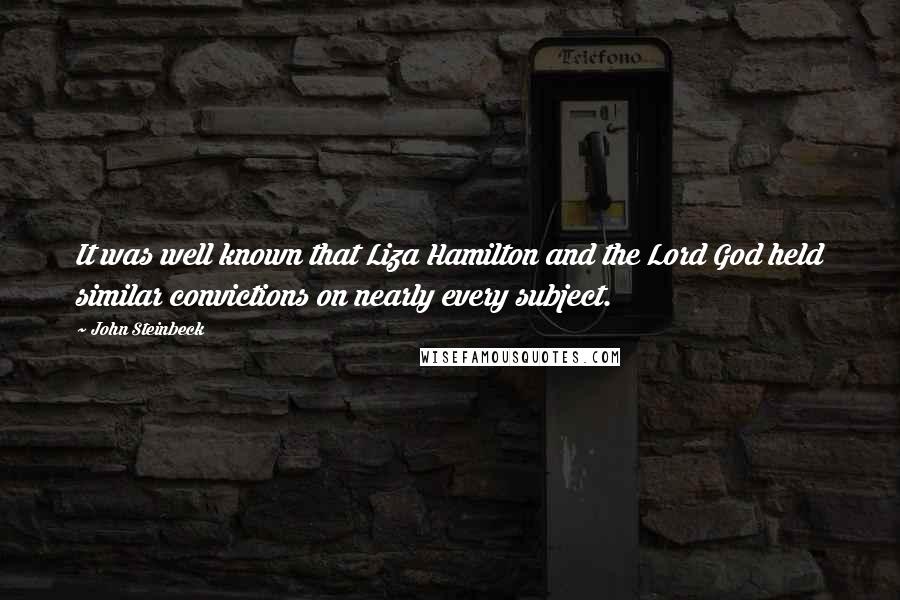 John Steinbeck Quotes: It was well known that Liza Hamilton and the Lord God held similar convictions on nearly every subject.