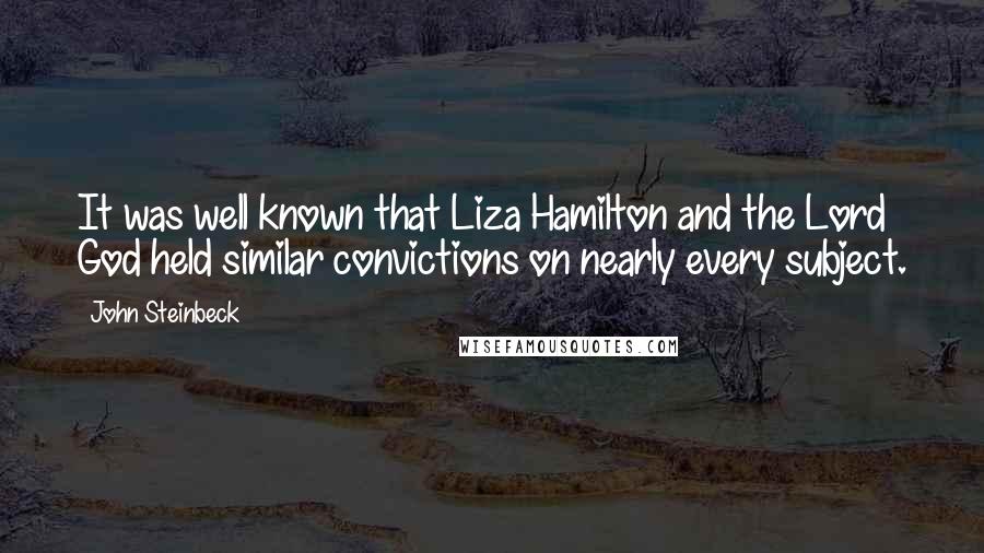 John Steinbeck Quotes: It was well known that Liza Hamilton and the Lord God held similar convictions on nearly every subject.