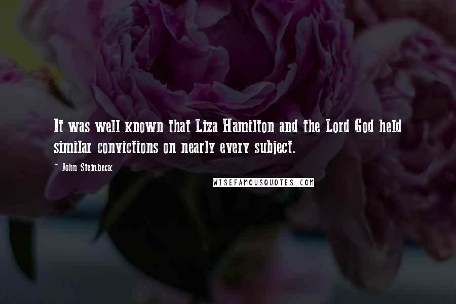John Steinbeck Quotes: It was well known that Liza Hamilton and the Lord God held similar convictions on nearly every subject.