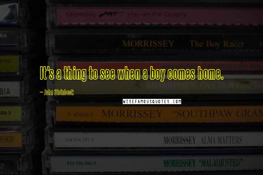 John Steinbeck Quotes: It's a thing to see when a boy comes home.