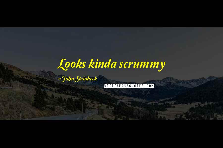 John Steinbeck Quotes: Looks kinda scrummy