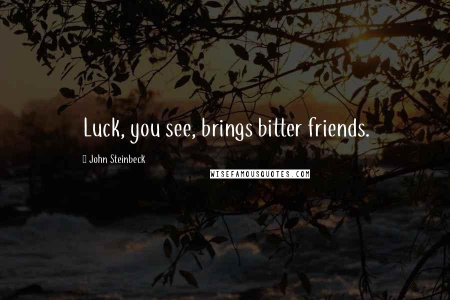 John Steinbeck Quotes: Luck, you see, brings bitter friends.