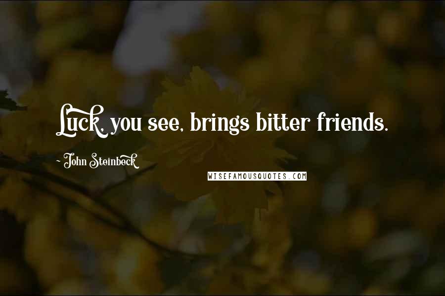 John Steinbeck Quotes: Luck, you see, brings bitter friends.