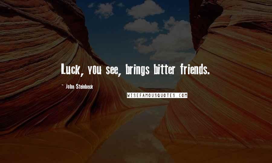 John Steinbeck Quotes: Luck, you see, brings bitter friends.