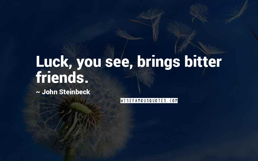 John Steinbeck Quotes: Luck, you see, brings bitter friends.