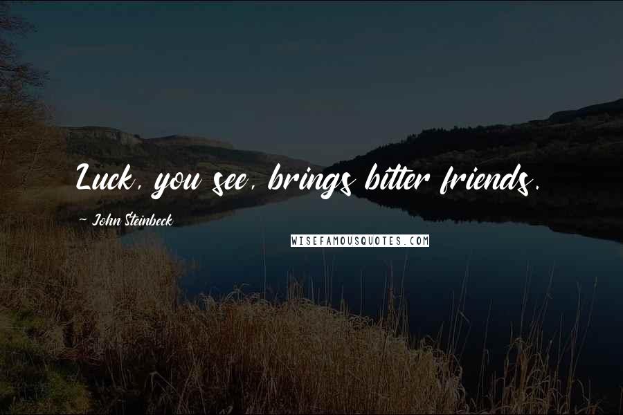 John Steinbeck Quotes: Luck, you see, brings bitter friends.