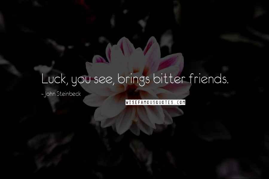 John Steinbeck Quotes: Luck, you see, brings bitter friends.