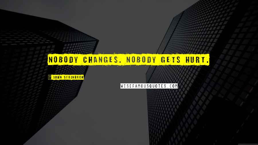 John Steinbeck Quotes: Nobody changes. Nobody gets hurt.