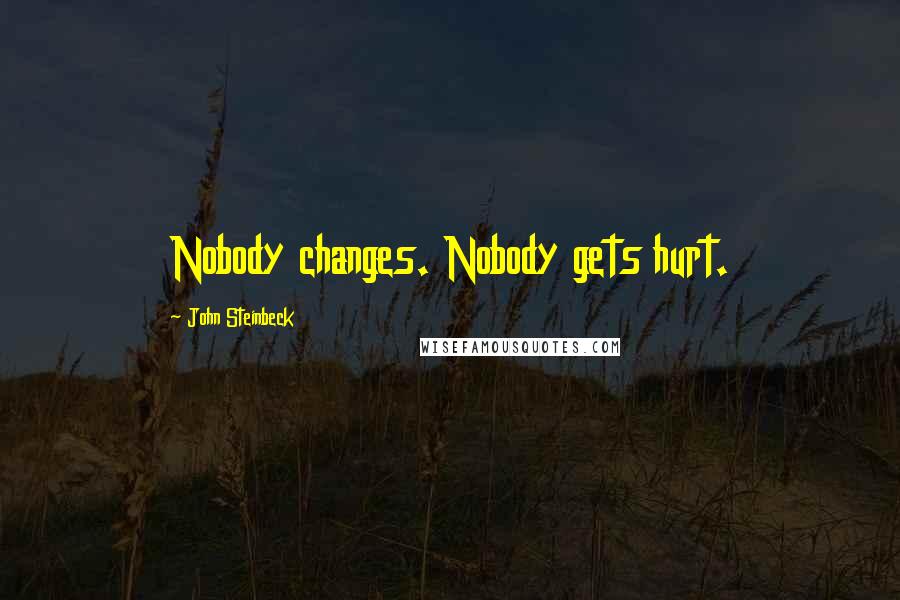 John Steinbeck Quotes: Nobody changes. Nobody gets hurt.