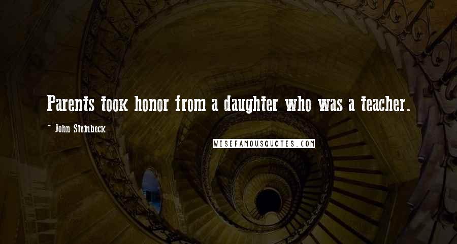 John Steinbeck Quotes: Parents took honor from a daughter who was a teacher.