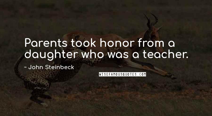 John Steinbeck Quotes: Parents took honor from a daughter who was a teacher.