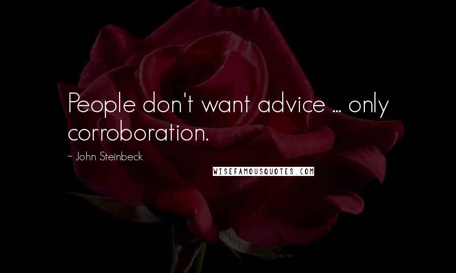 John Steinbeck Quotes: People don't want advice ... only corroboration.