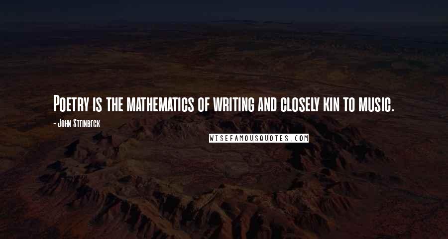 John Steinbeck Quotes: Poetry is the mathematics of writing and closely kin to music.