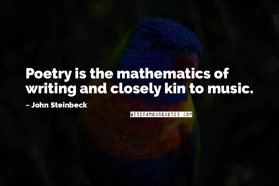 John Steinbeck Quotes: Poetry is the mathematics of writing and closely kin to music.