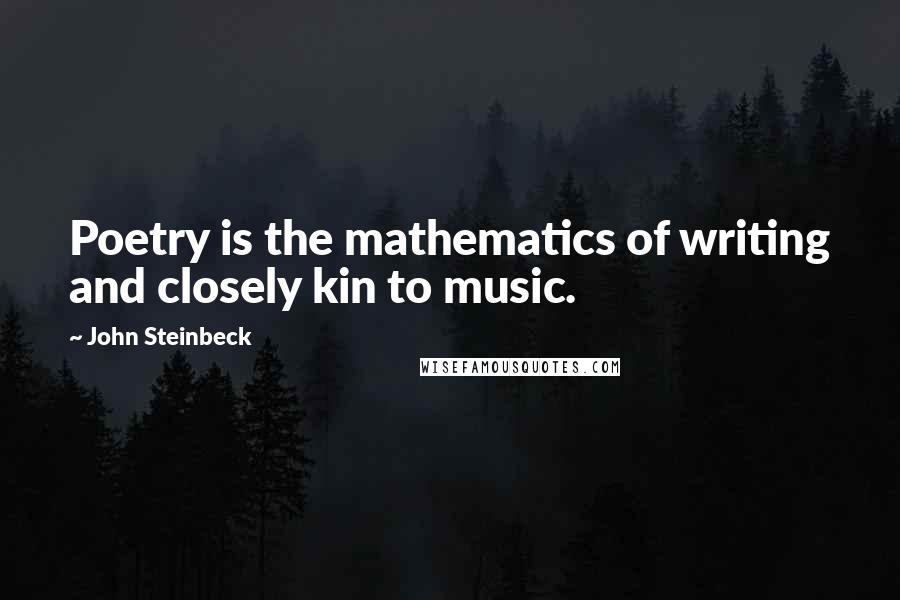 John Steinbeck Quotes: Poetry is the mathematics of writing and closely kin to music.