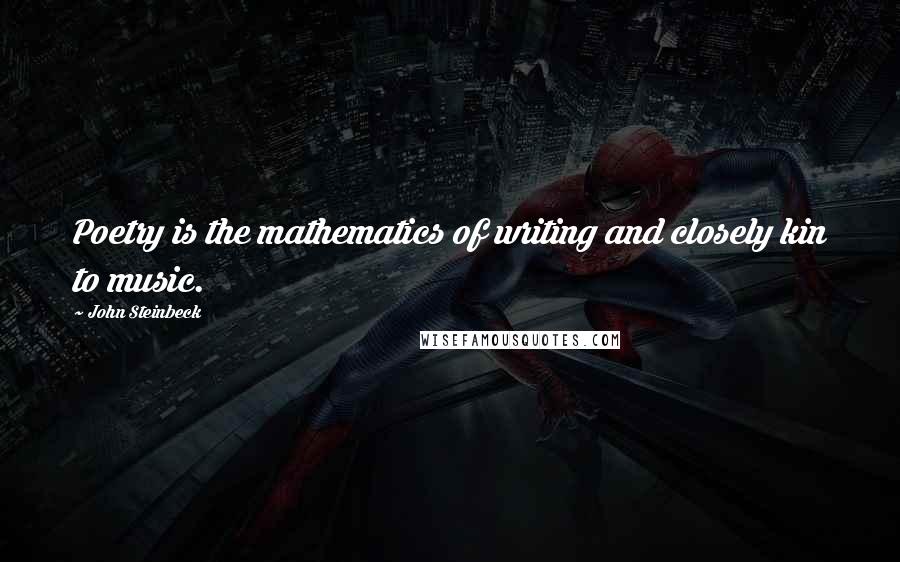 John Steinbeck Quotes: Poetry is the mathematics of writing and closely kin to music.