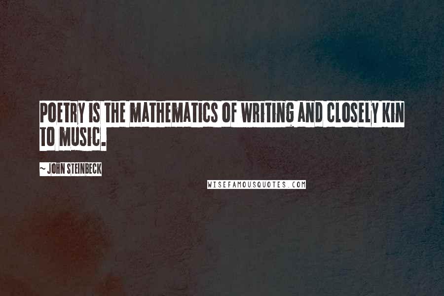 John Steinbeck Quotes: Poetry is the mathematics of writing and closely kin to music.