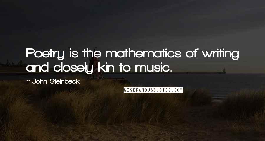 John Steinbeck Quotes: Poetry is the mathematics of writing and closely kin to music.