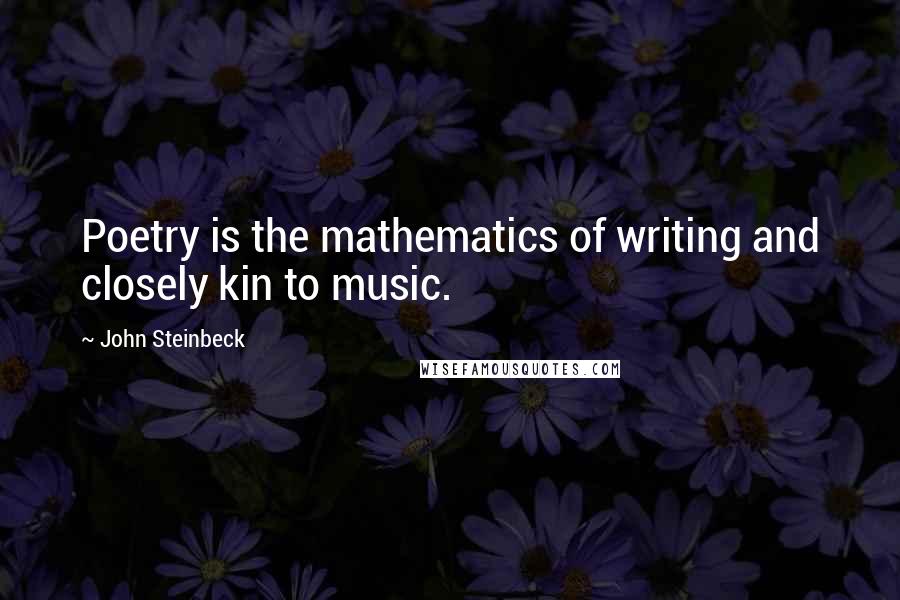 John Steinbeck Quotes: Poetry is the mathematics of writing and closely kin to music.