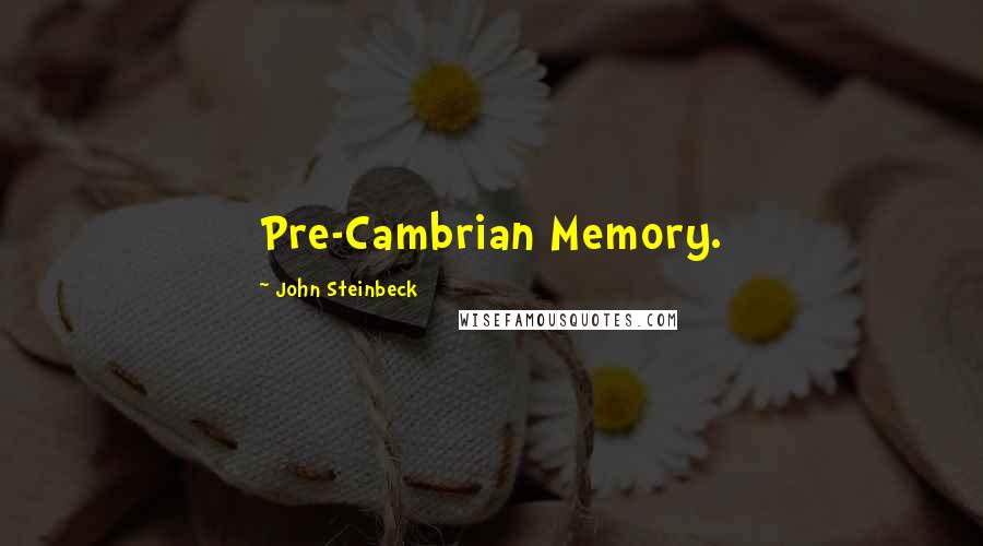 John Steinbeck Quotes: Pre-Cambrian Memory.