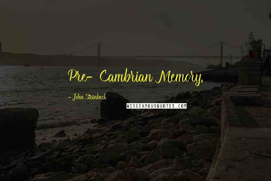 John Steinbeck Quotes: Pre-Cambrian Memory.