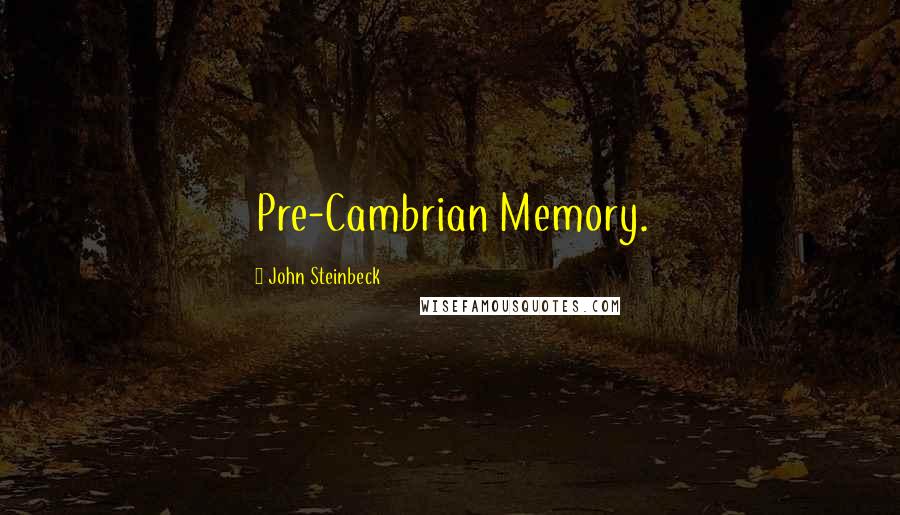 John Steinbeck Quotes: Pre-Cambrian Memory.