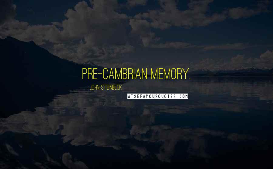 John Steinbeck Quotes: Pre-Cambrian Memory.