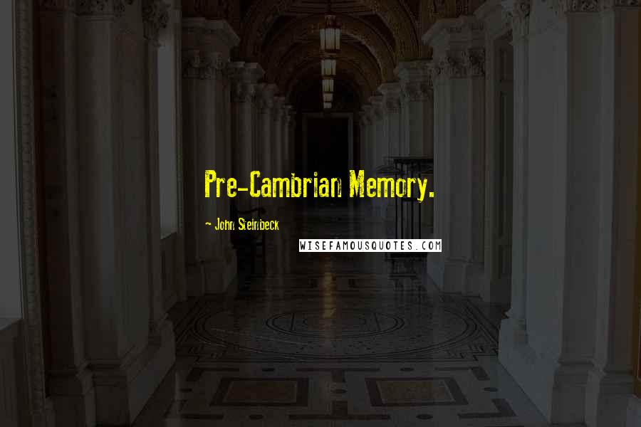 John Steinbeck Quotes: Pre-Cambrian Memory.