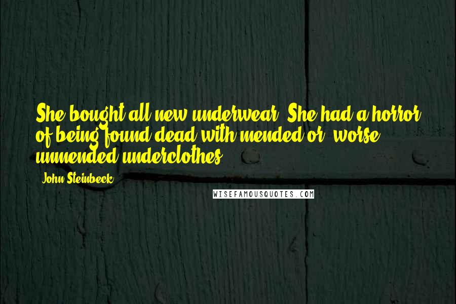 John Steinbeck Quotes: She bought all new underwear. She had a horror of being found dead with mended or, worse, unmended underclothes.