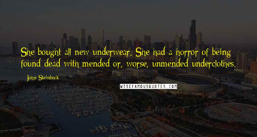 John Steinbeck Quotes: She bought all new underwear. She had a horror of being found dead with mended or, worse, unmended underclothes.