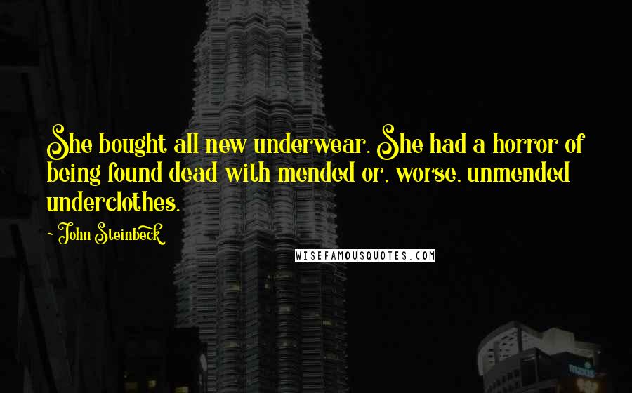 John Steinbeck Quotes: She bought all new underwear. She had a horror of being found dead with mended or, worse, unmended underclothes.