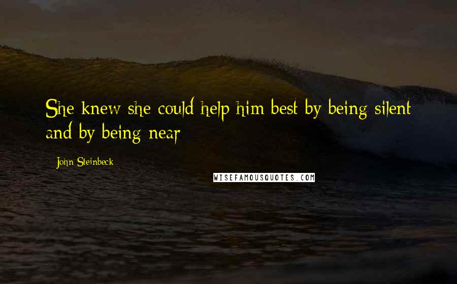 John Steinbeck Quotes: She knew she could help him best by being silent and by being near