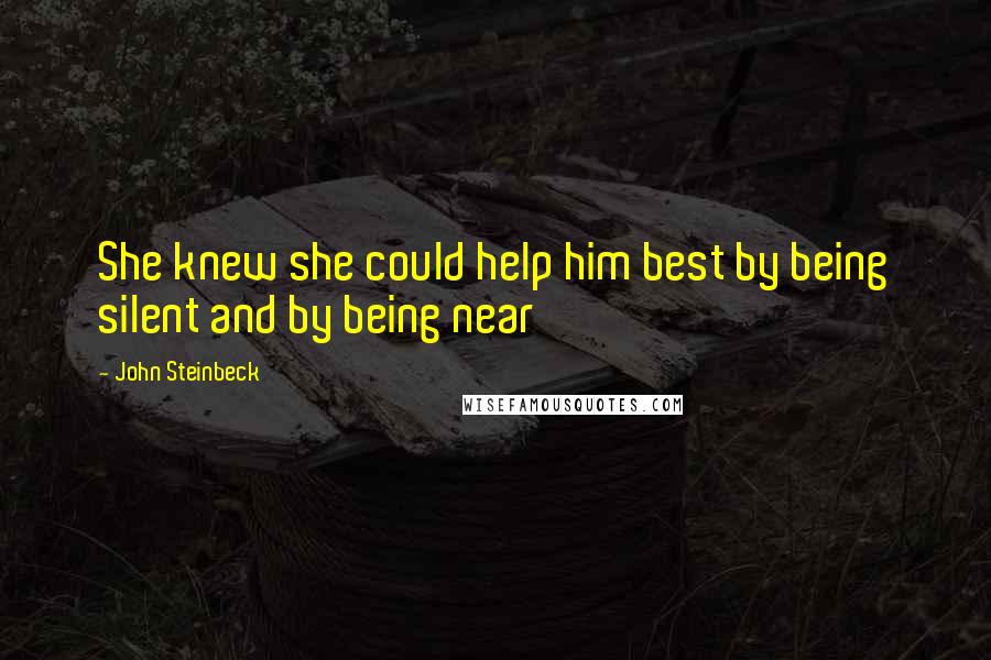 John Steinbeck Quotes: She knew she could help him best by being silent and by being near