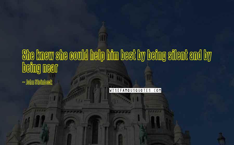 John Steinbeck Quotes: She knew she could help him best by being silent and by being near