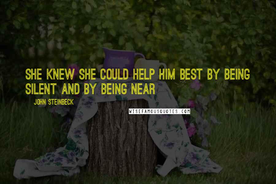 John Steinbeck Quotes: She knew she could help him best by being silent and by being near