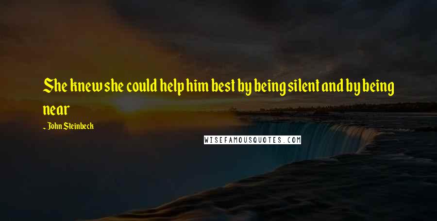 John Steinbeck Quotes: She knew she could help him best by being silent and by being near