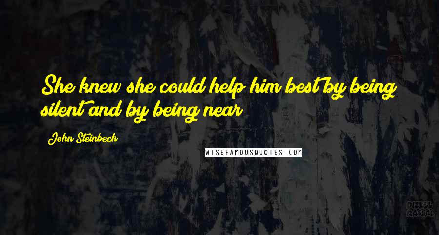 John Steinbeck Quotes: She knew she could help him best by being silent and by being near