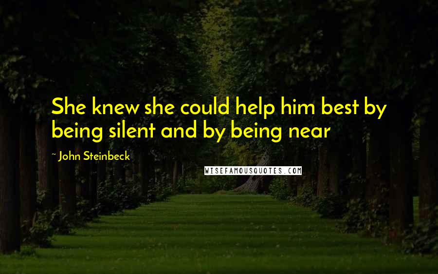 John Steinbeck Quotes: She knew she could help him best by being silent and by being near