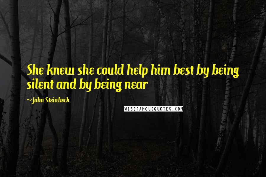 John Steinbeck Quotes: She knew she could help him best by being silent and by being near