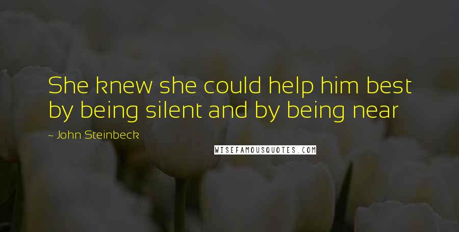 John Steinbeck Quotes: She knew she could help him best by being silent and by being near