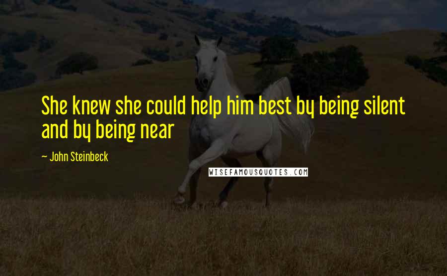John Steinbeck Quotes: She knew she could help him best by being silent and by being near