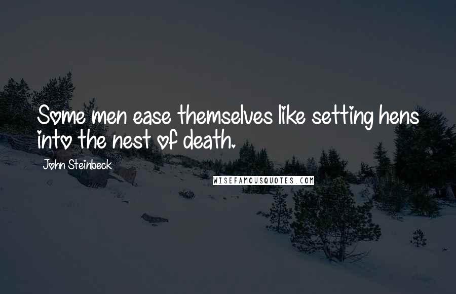 John Steinbeck Quotes: Some men ease themselves like setting hens into the nest of death.