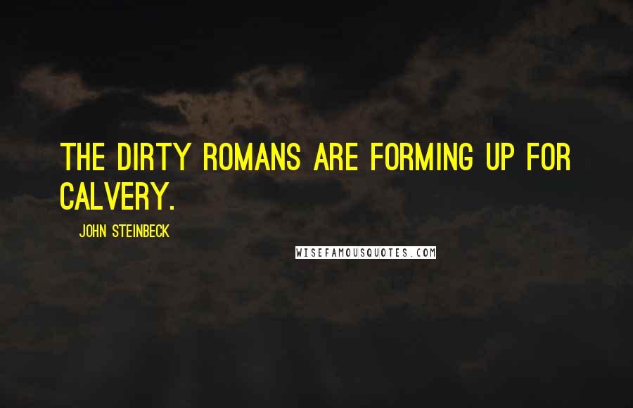 John Steinbeck Quotes: the dirty romans are forming up for calvery.