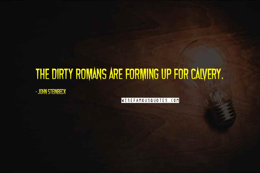 John Steinbeck Quotes: the dirty romans are forming up for calvery.