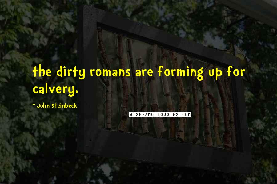 John Steinbeck Quotes: the dirty romans are forming up for calvery.