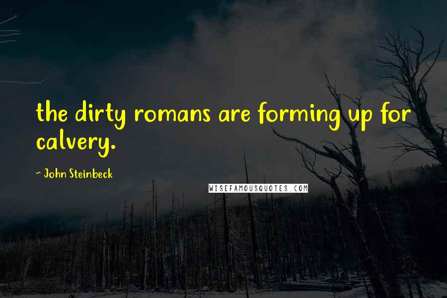 John Steinbeck Quotes: the dirty romans are forming up for calvery.