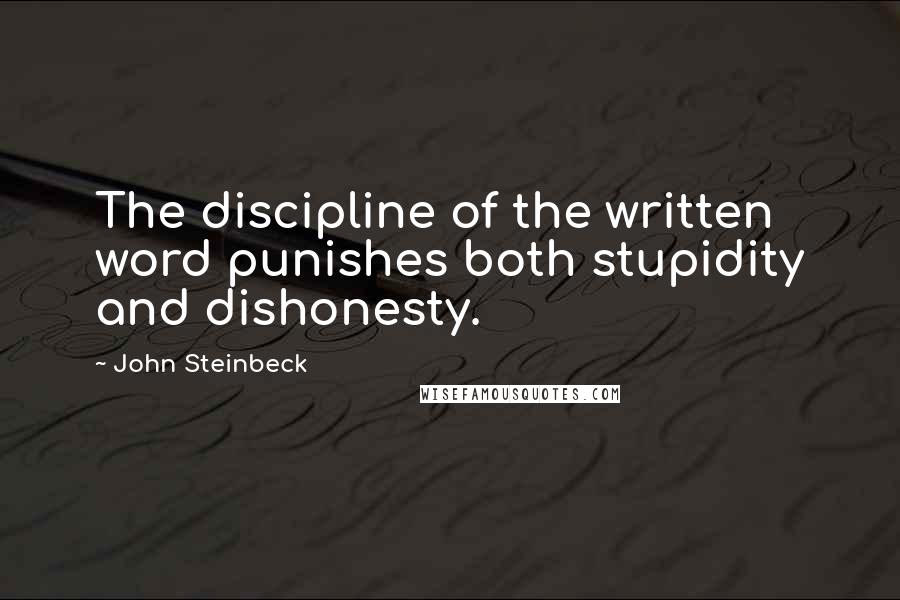 John Steinbeck Quotes: The discipline of the written word punishes both stupidity and dishonesty.