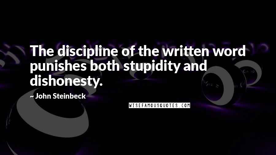 John Steinbeck Quotes: The discipline of the written word punishes both stupidity and dishonesty.